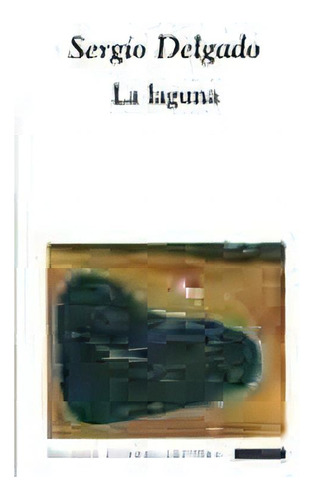 Laguna, La - Sergio Delgado, De Sergio Delgado. Editorial Beatriz Viterbo Editora En Español