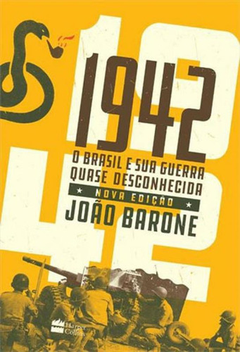 1942 : O Brasil E Sua Guerra Quase Desconhecida