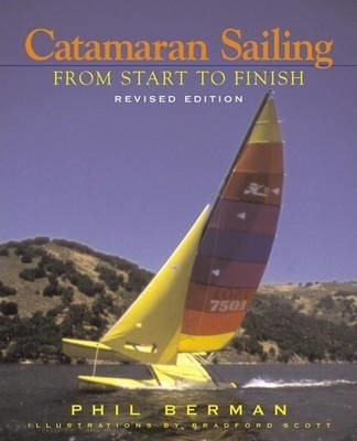 Catamaran Sailing : From Start To Finish - Phil Berman