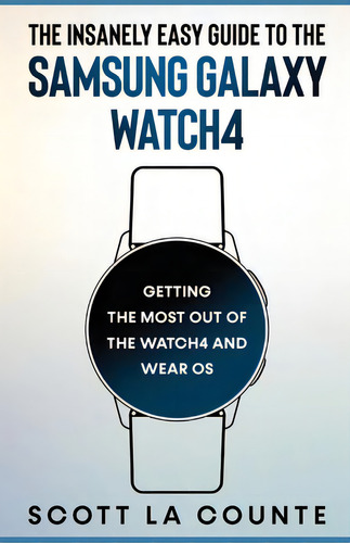 The Insanely Easy Guide To The Samsung Galaxy Watch4: Getting The Most Out Of The Watch4 And Wear Os, De La Counte, Scott., Vol. 1. Editorial Golgotha Pr Inc, Tapa Blanda En Inglés
