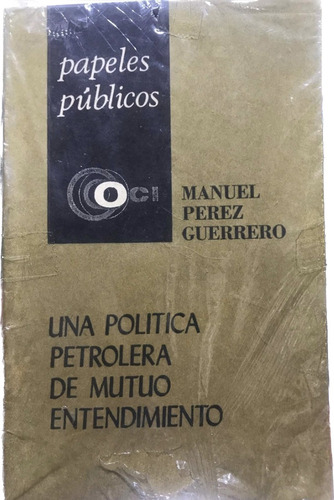 Una Politica Petrolera De Mutuo Entendimiento Petroleo