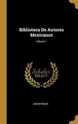 Libro Biblioteca De Autores Mexicanos; Volume 1 - Anonymous