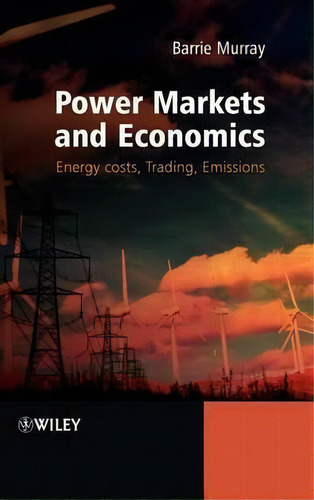 Power Markets And Economics : Energy Costs, Trading, Emissions, De Barrie Murray. Editorial John Wiley & Sons Inc, Tapa Dura En Inglés