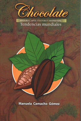 Chocolate Historia Arte Cultura Y Marketing Tendencias Mundiales, De Manuela Camacho Gomez. Editorial Laberinto Ediciones, Edición 1 En Español, 2017