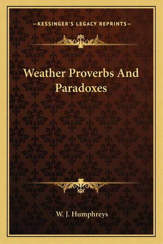 Weather Proverbs And Paradoxes, De Humphreys, W. J.. Editorial Kessinger Pub Llc, Tapa Blanda En Inglés