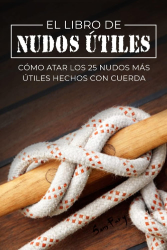 Libro: El Libro De Nudos Útiles: Cómo Atar Los 25 Nudos Más