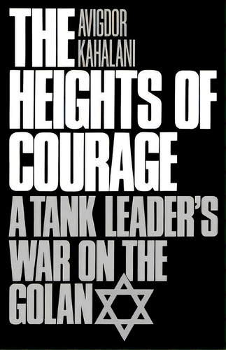 The Heights Of Courage : A Tank Leader's War On The Golan, De Avigdor Kahalani. Editorial Abc-clio, Tapa Blanda En Inglés
