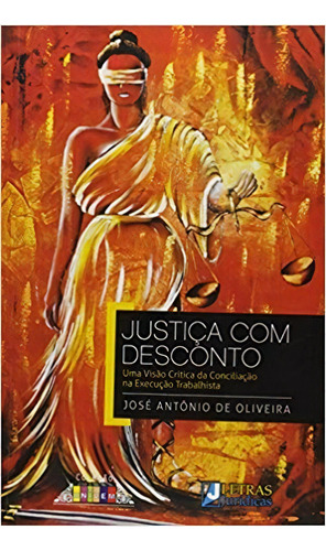 Justica Com Desconto - Uma Visao Critica Da Conciliacao Na Execucao Trabalh, De Oliveira. Editora Letras Jurídicas, Capa Mole, Edição 1 Em Português, 2016