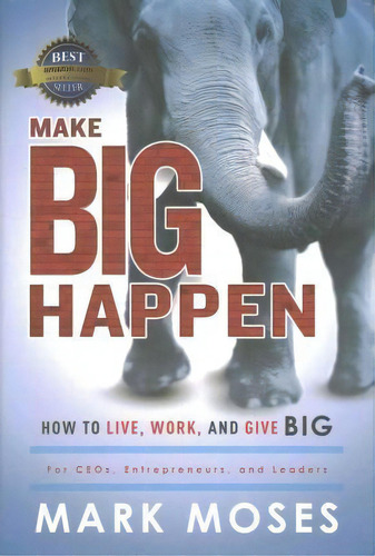 Make Big Happen : How To Live, Work, And Give Big, De Mark Moses. Editorial Forbesbooks, Tapa Dura En Inglés