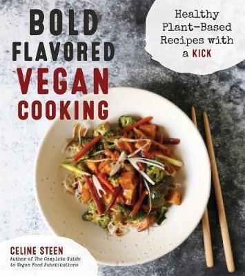 Bold Flavored Vegan Cooking : Healthy Plant-based Recipes Wi