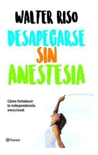 Desapegarse Sin Anestesia / Walter Riso