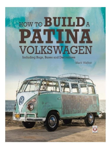How To Build A Patina Volkswagen - Mark Walker. Eb17