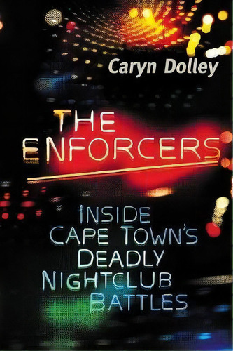 The Enforcers : Inside Cape Town's Deadly Nightclub Battles, De Caryn Dolley. Editorial Jonathan Ball Publishers Sa, Tapa Blanda En Inglés