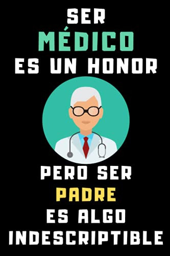 Ser Medico Es Un Honor Pero Ser Padre Es Algo Indescriptible