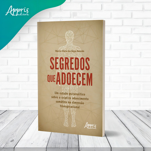 Segredos que Adoecem: Um Estudo Psicanalítico sobre o Críptico Adoecimento Somático na Dimensão Transgeracional, de Azevedo, Marcia Maria dos Anjos. Editorial Appris Editora e Livraria Eireli - ME, capa mole em português, 2021