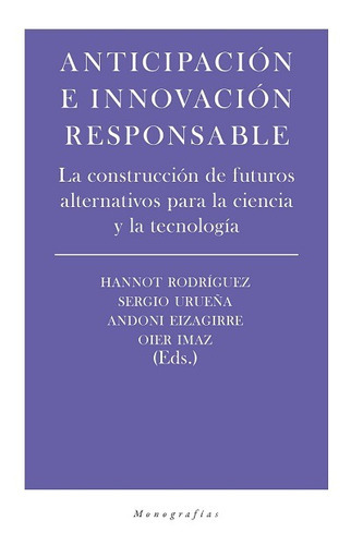 Anticipación e innovación responsable: La construcción de futuros alternativos para la ciencia y la tecnología, de Eizaguirre / Imaz, Andoni /Oier. Editorial Biblioteca Nueva, tapa blanda en español, 2022