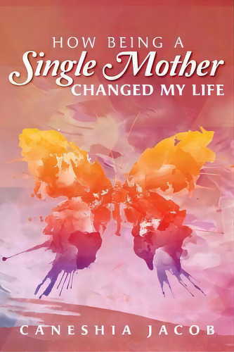 How Being A Single Mother Changed My Life, De Caneshia Jacob. Editorial Createspace Independent Publishing Platform, Tapa Blanda En Inglés