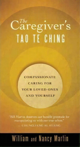The Caregiver's Tao Te Ching : Compassionate Caring For Your Loved Ones And Yourself, De William Martin. Editorial New World Library, Tapa Blanda En Inglés