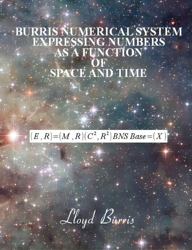 Burris Numerical System - Expressing Numbers As A Function Of Space And Time, De Lloyd Dudley Burris. Editorial Createspace Independent Publishing Platform, Tapa Blanda En Inglés