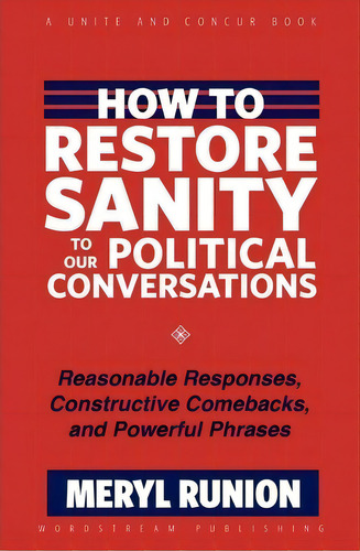How To Restore Sanity To Our Political Conversations : Reasonable Responses, Constructive Comebac..., De Meryl Runion. Editorial Wordstream Publishing, Tapa Blanda En Inglés
