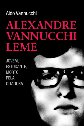 Alexandre Vannuchi Leme: jovem, estudante, morto pela ditadura, de Vannucchi, Aldo. Editora Pinsky Ltda, capa mole em português, 2014