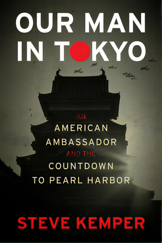 Our Man In Tokyo: An American Ambassador And The Countdown To Pearl Harbor, De Kemper, Steve. Editorial Mariner Books, Tapa Dura En Inglés