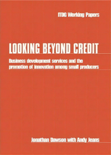 Looking Beyond Credit : Business Development Services And The Promotion Of Innovation Among Small..., De Jonathan Dawson. Editorial Itdg Publishing, Tapa Blanda En Inglés