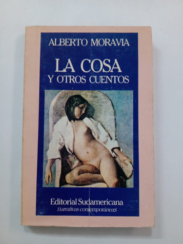 La Cosa Y Otros Cuentos - Alberto Moravia - Sudamericana