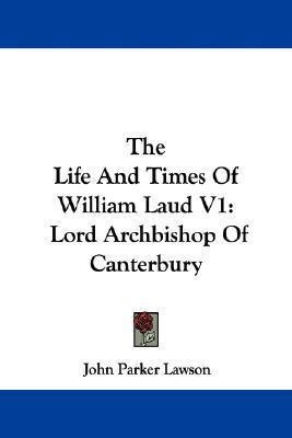 The Life And Times Of William Laud V1 - John Parker Lawson