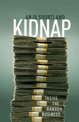 Kidnap : Inside The Ransom Business - Anja Shortland