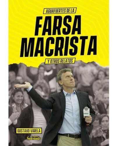 Aguafuertes De La Farsa Macrista Y Otros Relatos