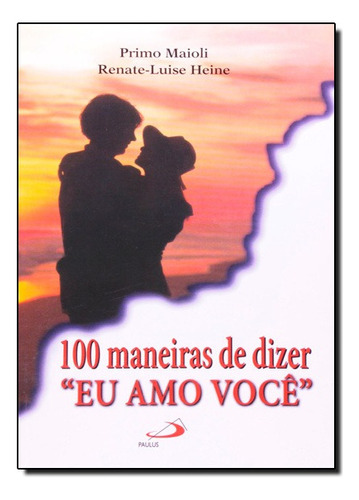 100 Maneiras De Dizer  Eu Amo Voce, De Renate-luise Heine Primo Maioli. Editora Paulus Em Português