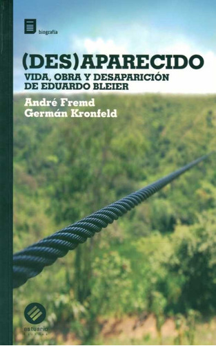 Desaparecido Vida, Obra Y Desaparición De Eduardo Bleier 