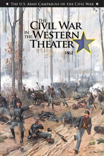 The Civil War In The Western Theater 1862, De Center Of Military History United States. Editorial Createspace Independent Publishing Platform, Tapa Blanda En Inglés
