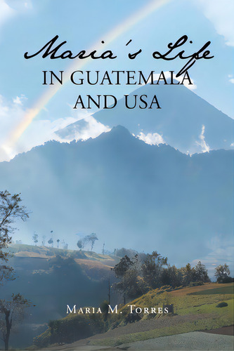 Maria's Life In Guatemala And Usa: In Guatemala And Usa, De Torres, Maria M.., Vol. 1. Editorial Page Pub, Tapa Blanda En Inglés