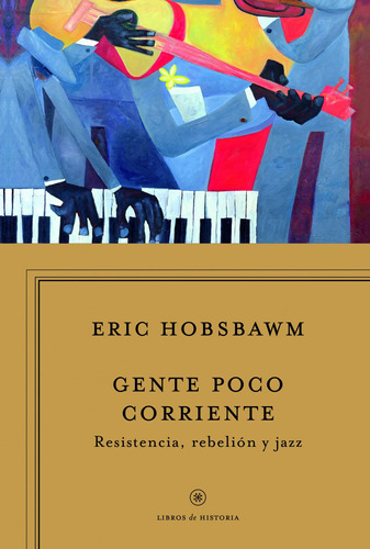 Gente poco corriente: Resistencia, rebelión y jazz, de Hobsbawm, Eric. Serie Fuera de colección Editorial Crítica México, tapa blanda en español, 2014