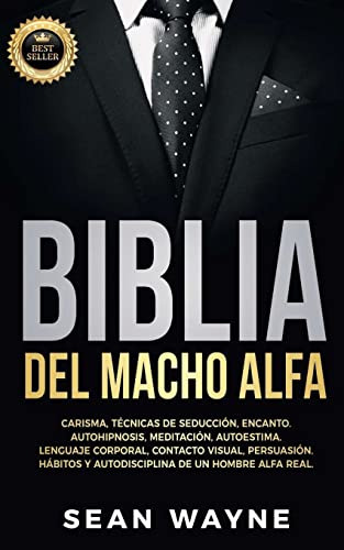 Biblia Del Macho Alfa: Carisma Tecnicas De Seduccion Encanto