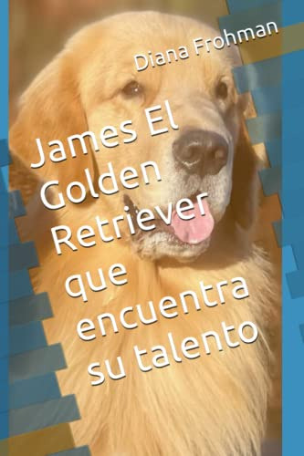 James El Golden Retriever Que Encuentra Su Talento (spanish