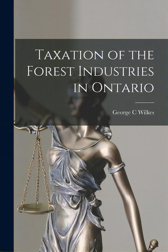 Taxation Of The Forest Industries In Ontario, De Wilkes, George C.. Editorial Hassell Street Pr, Tapa Blanda En Inglés