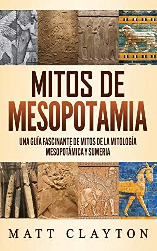 Libro: Mitos De Mesopotamia: Una Guía Fascinante De Mitos De