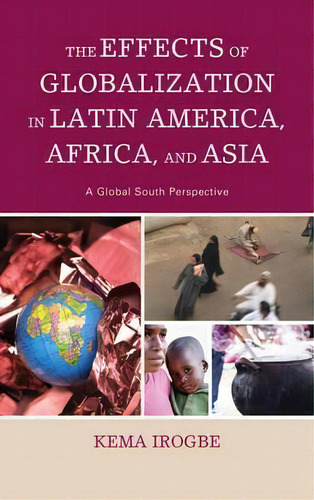 The Effects Of Globalization In Latin America, Africa, And Asia : A Global South Perspective, De Kema Irogbe. Editorial Lexington Books, Tapa Blanda En Inglés