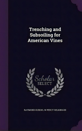 Trenching And Subsoiling For American Vines, De Raymond Dubois. Editorial Palala Press, Tapa Dura En Inglés