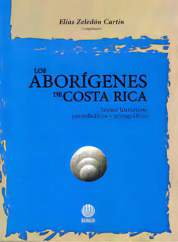 Los Aborígenes De Costa Rica. Textos Históricos, Periodí, De Elías Zeledón Cartín. Serie 9968318273, Vol. 1. Editorial Cori-silu, Tapa Blanda, Edición 2017 En Español, 2017