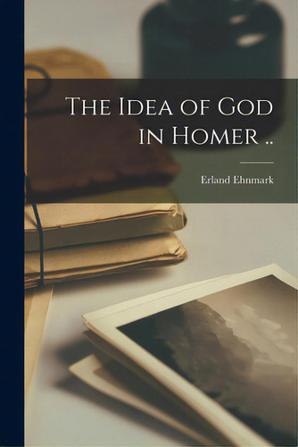 The Idea Of God In Homer .., De Ehnmark, Erland 1903-1966. Editorial Hassell Street Pr, Tapa Blanda En Inglés
