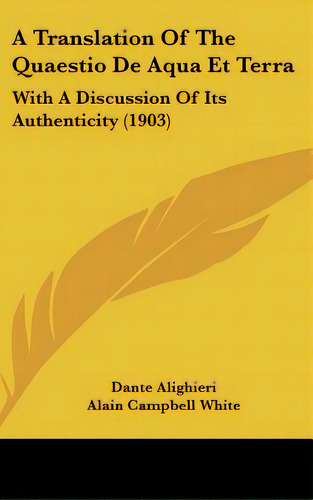 A Translation Of The Quaestio De Aqua Et Terra: With A Discussion Of Its Authenticity (1903), De Alighieri, Dante. Editorial Kessinger Pub Llc, Tapa Dura En Inglés