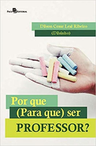 Por Que (para Que) Ser Professor?, De Ribeiro, Dilson Cesar Leal. Editora Paco Editorial, Capa Mole Em Português