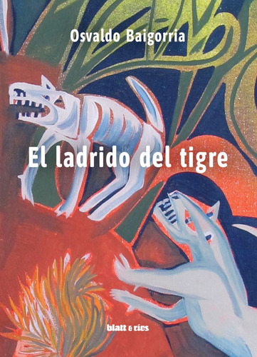 El Ladrido Del Tigre / Osvaldo Baigorria / Ed. Blatt & Ríos 