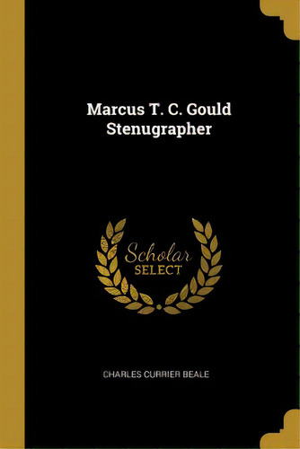 Marcus T. C. Gould Stenugrapher, De Beale, Charles Currier. Editorial Wentworth Pr, Tapa Blanda En Inglés