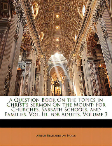 A Question Book On The Topics In Christ's Sermon On The Mount: For Churches, Sabbath Schools, And..., De Baker, Abijah Richardson. Editorial Nabu Pr, Tapa Blanda En Inglés