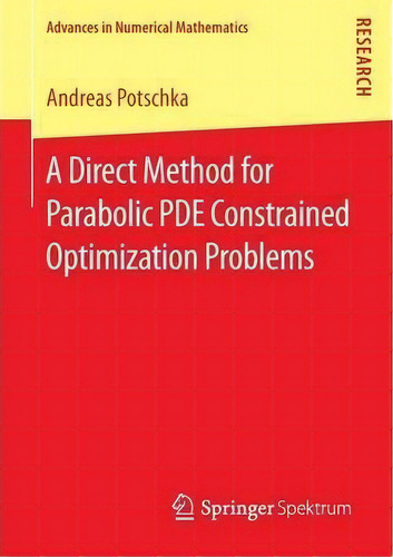 A Direct Method For Parabolic Pde Constrained Optimization Problems, De Andreas Potschka. Editorial Springer Fachmedien Wiesbaden, Tapa Blanda En Inglés